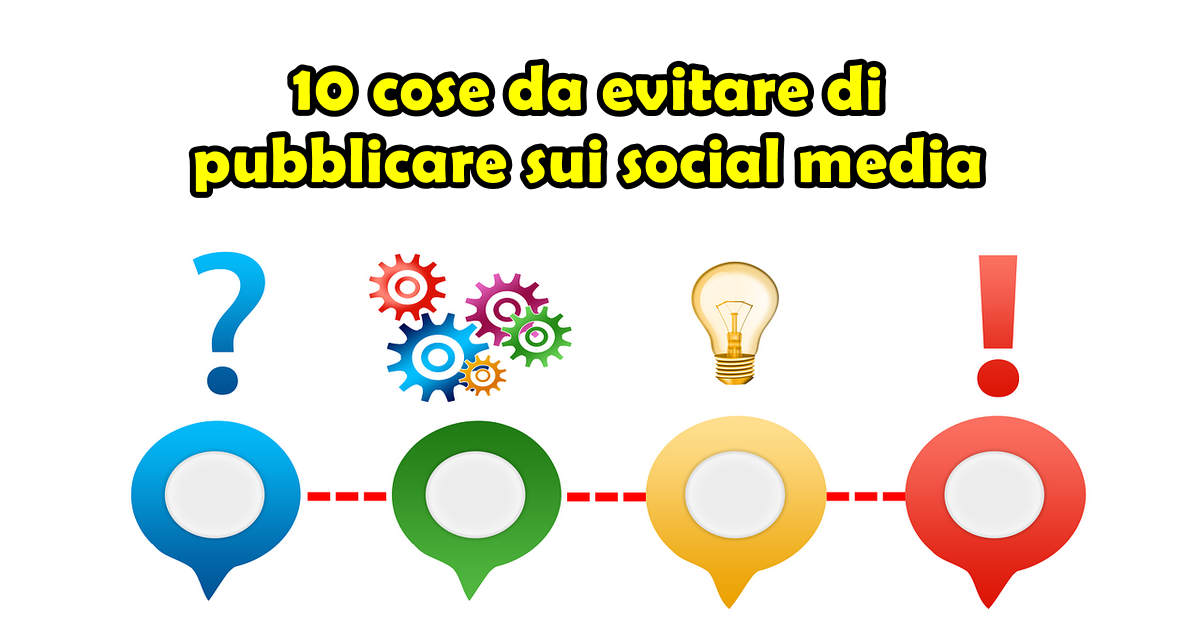 10 cose da evitare di pubblicare sui social media