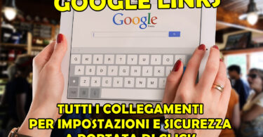 GOOGLE LINKS : TUTTI I COLLEGAMENTI PER IMPOSTAZIONI E SICUREZZA A PORTATA DI CLICK