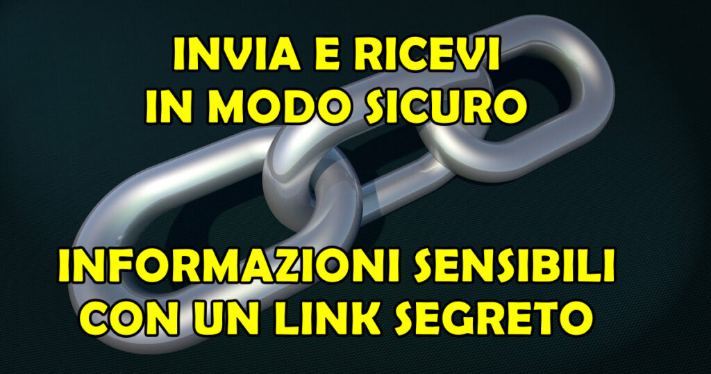 invia ricevi info sensibili con link segreto INVIA E RICEVI IN MODO SICURO INFORMAZIONI SENSIBILI CON UN LINK SEGRETO