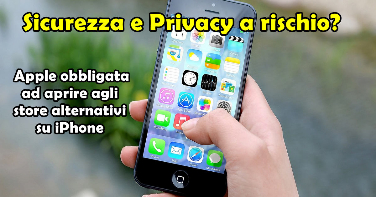 Sicurezza e Privacy a rischio? Apple obbligata ad aprire agli store alternativi su iPhone