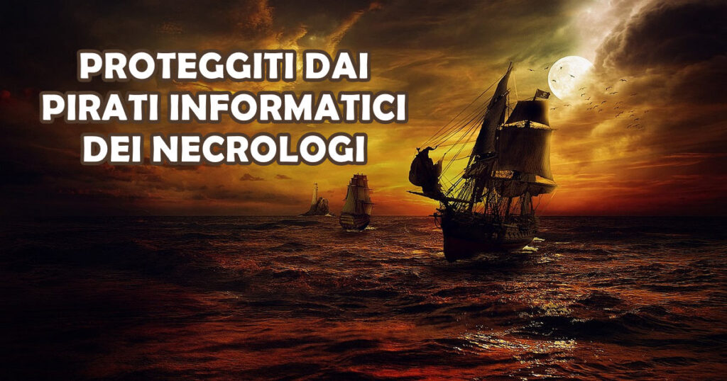 proteggici dai pirati informatici dei necrologi PROTEGGITI DAI PIRATI INFORMATICI DEI NECROLOGI