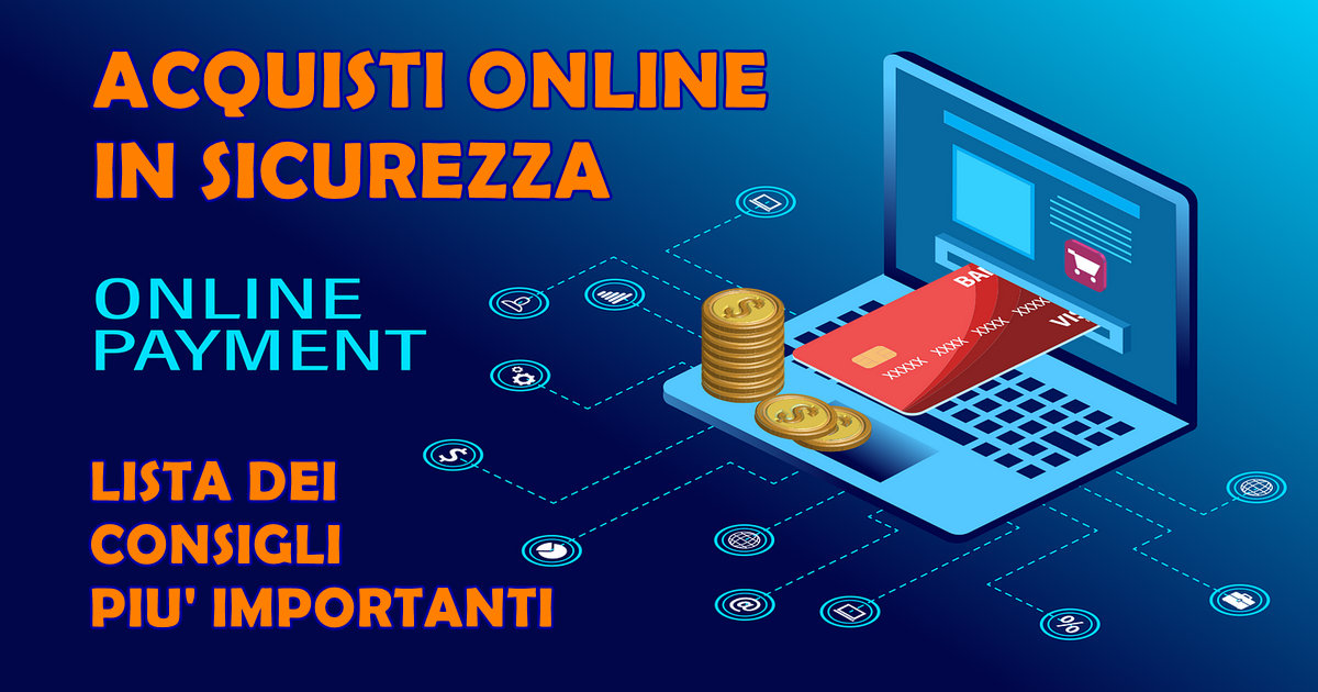 ACQUISTI ONLINE IN SICUREZZA : ECCO LA LISTA DEI CONSIGLI PIU' IMPORTANTI DA SEGUIRE NEL 2024