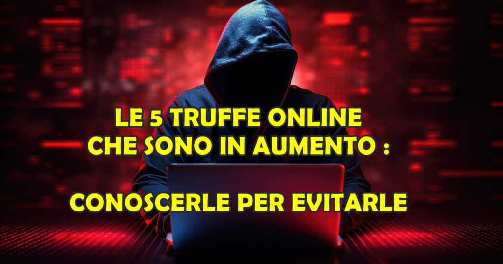 5 truffe online in aumento LE 5 TRUFFE ONLINE CHE SONO IN AUMENTO : CONOSCERLE PER EVITARLE
