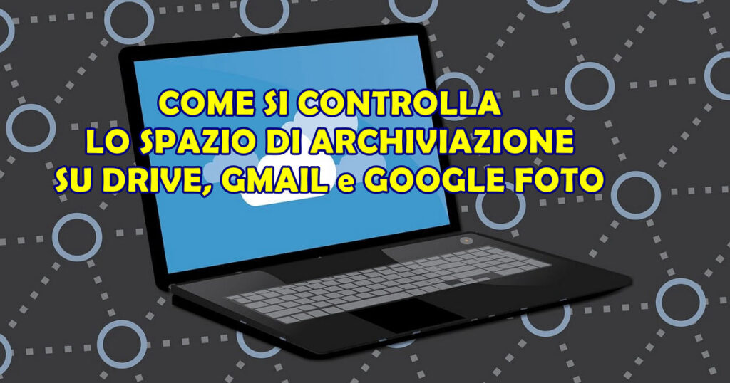 come si controlla spazio archiviazione google COME SI CONTROLLA LO SPAZIO DI ARCHIVIAZIONE SU DRIVE, GMAIL e GOOGLE FOTO