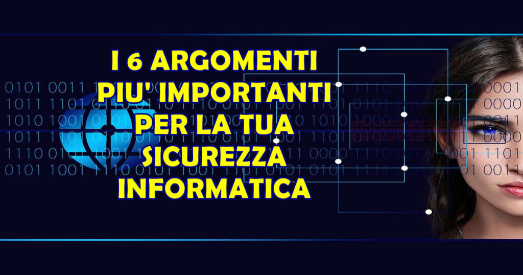 argomenti sicurezza informatica I 6 ARGOMENTI PIU' IMPORTANTI PER LA TUA SICUREZZA INFORMATICA
