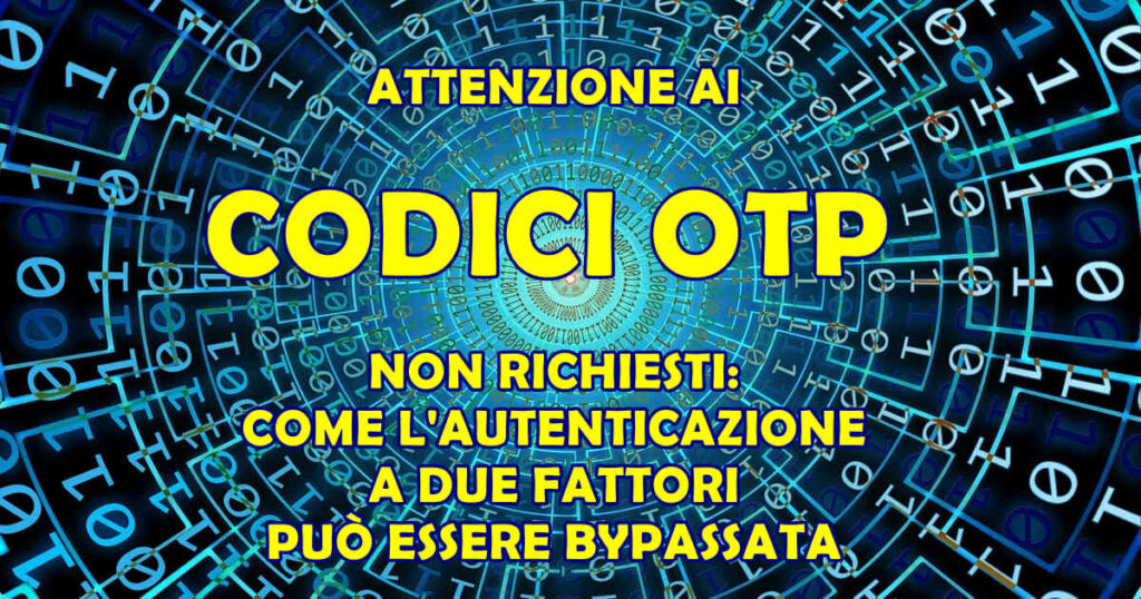attenzione codici otp Attenzione ai Codici OTP non richiesti: come l'Autenticazione a due fattori può essere bypassata