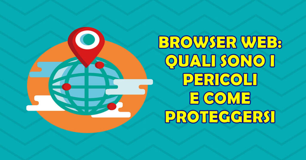 browser pericoli I Maggiori Pericoli nell'Utilizzo di un Browser Web e Come Proteggersi