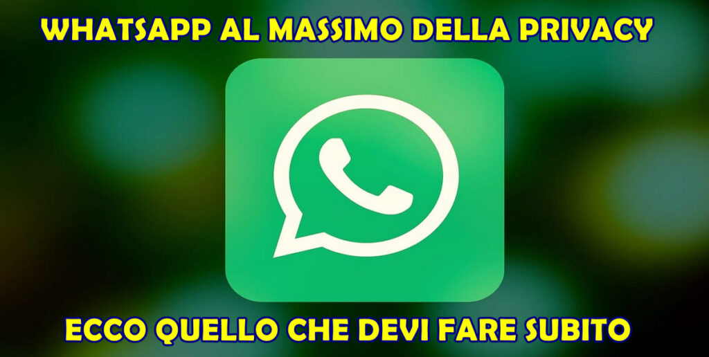 whatsapp al massimo della privacy WHATSAPP AL MASSIMO DELLA PRIVACY : ECCO QUELLO CHE DEVI FARE SUBITO