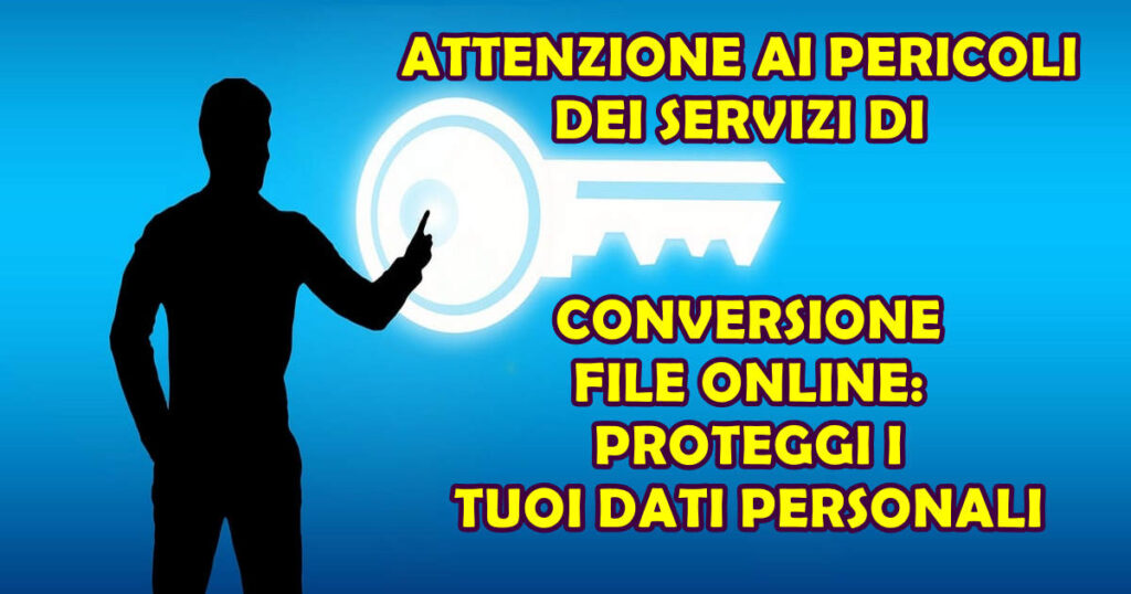 servizi conversione file online ATTENZIONE AI PERICOLI DEI SERVIZI DI CONVERSIONE FILE ONLINE: PROTEGGI I TUOI DATI PERSONALI