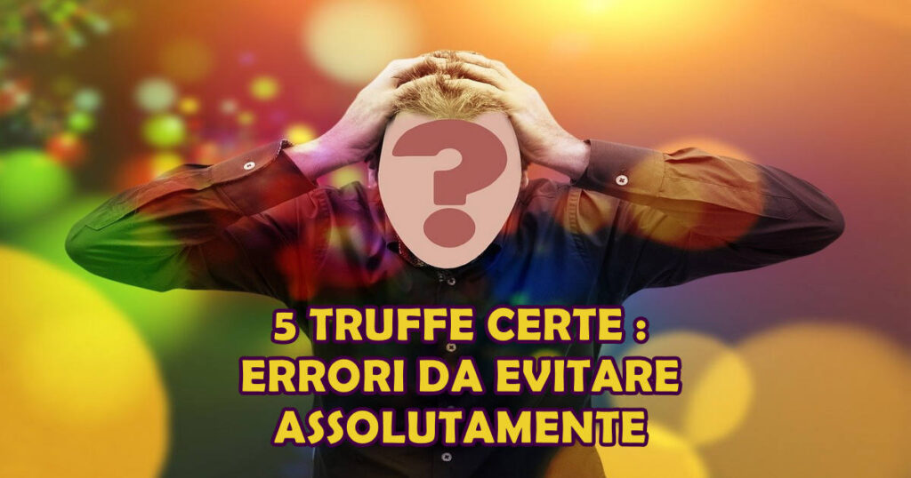 5 truffe certe 5 TRUFFE CERTE : ERRORI DA EVITARE ASSOLUTAMENTE