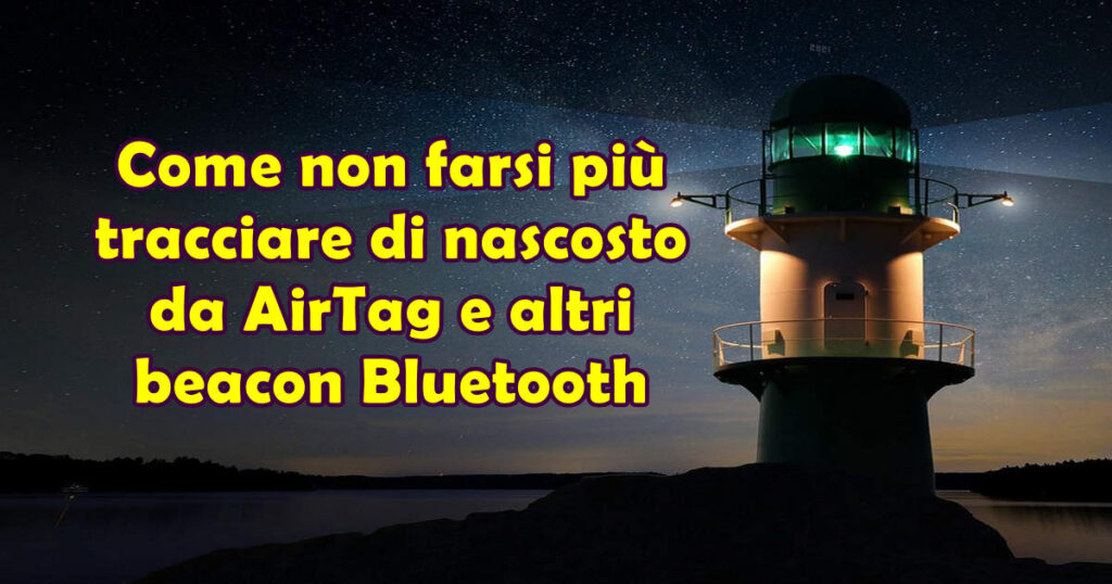 tracciamento airtag beacon bluetooth Come non farsi più tracciare di nascosto da AirTag e altri beacon Bluetooth