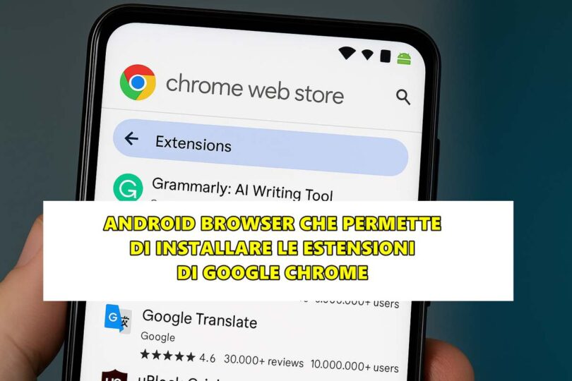 ANDROID BROWSER CHE PERMETTE DI INSTALLARE LE ESTENSIONI DI GOOGLE CHROME
