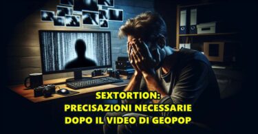 SEXTORTION: PRECISAZIONI NECESSARIE DOPO IL VIDEO DI GEOPOP