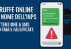 TRUFFE ONLINE A NOME DELL’INPS: ATTENZIONE A SMS ED EMAIL FALSIFICATE