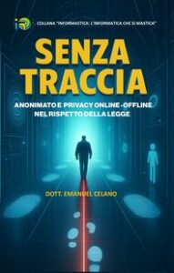 Senza Traccia – Anonimato e Privacy Online-Offline nel rispetto della Legge
