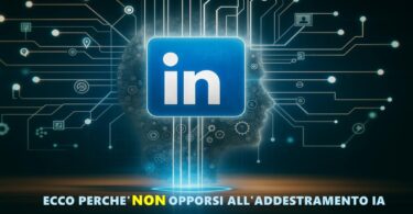 LinkedIn utilizzerà i dati del tuo profilo dal 3 novembre 2025: ecco perchè NON opporsi all’addestramento IA