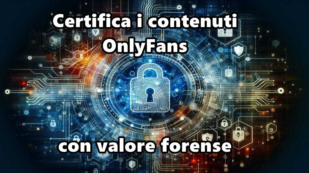Come certificare i contenuti pubblicati su OnlyFans con valore legale